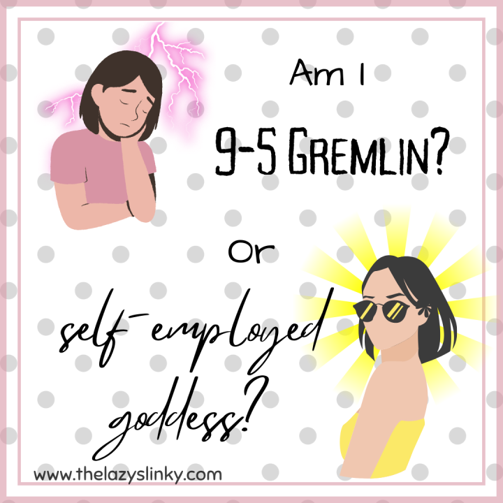 9-5 gremlin or self-employed goddess? My brain is made of knots.
